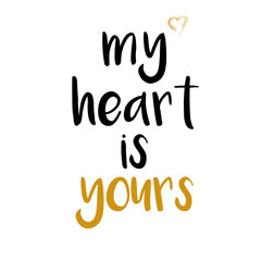 My heart is yours. Motivation quote inspirational inscription. Greeting card with calligraphy. Hand drawn lettering design. Typography for invitation, banner, poster or clothing design. Vector Eps. 8