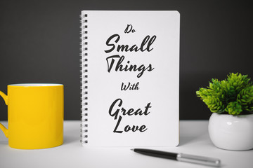 Motivational and Inspirational Quotes. Do Small Things With Great Love. Still Life of Notebook on Work Desk.