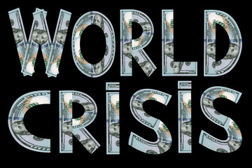 World crisis, a word from dollars on a black background