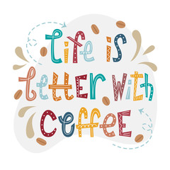 Sloppy coffee lettering - life is better with coffee. Creative colorful phrase.