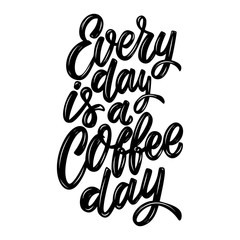 Every day is a coffee day. Lettering phrase isolated on white background. Design element for poster, card, banner, flyer.