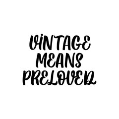 Hand drawn lettering card. The inscription: Vintage means preloved. Perfect design for greeting cards, posters, T-shirts, banners, print invitations.