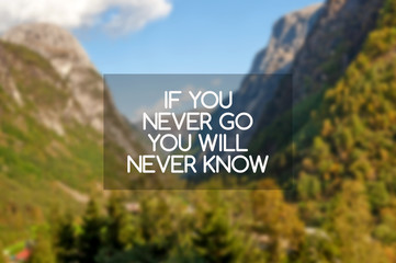 Inspirational and Motivational quotes - If you never go you will never know.