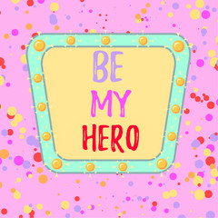 Word writing text Be My Hero. Business photo showcasing Request by someone to get some efforts of heroic actions for him Asymmetrical uneven shaped format pattern object outline multicolour design