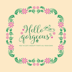 Hello gorgeous card design, with beautiful pattern of leaf and floral frame. Vector