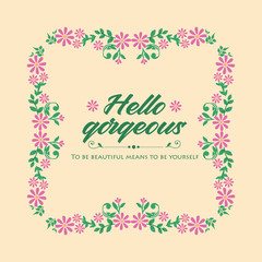 Greeting card design for hello gorgeous, with beautiful ornate leaf and flower frame. Vector
