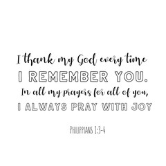 I thank my God every time I remember you. In all my prayers for all of you, I always pray with joy. Calligraphy saying for print. Vector Quote 
