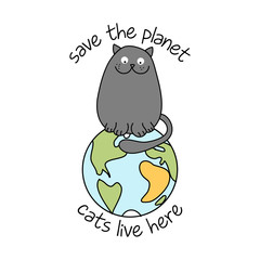 Save the planet, cats live here - funny text quotes and kitty pet drawing. Lettering poster or t-shirt textile graphic design. / Beautiful illustration with planet Earth. environmental Protection.