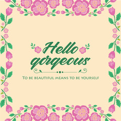 Fototapeta na wymiar The hello gorgeous greeting card design, with leaf and pink floral frame of beautiful. Vector