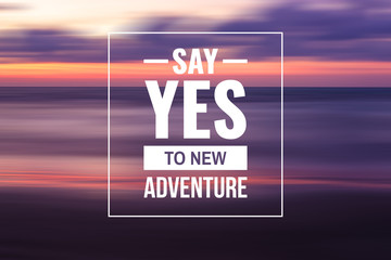 Inspirational and Motivational Quote. Say Yes To New Adventure. Sunset Background.