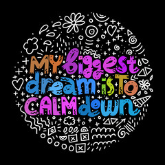 Fototapeta premium My Biggest Dream Is To Calm Down. Round on black.