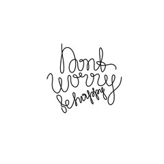 Dont worry be happy, inspirational text, continuous line drawing, hand lettering small tattoo, print for clothes, t-shirt, emblem or logo design, one single line on a white background. Isolated vector