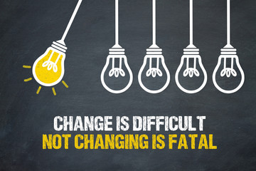Change is difficult. Not changing is fatal.