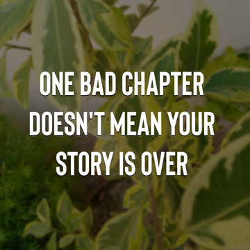 One Bad Chapter Doesn't Mean Your Story Is Over - Inspirational And Motivational Quotes