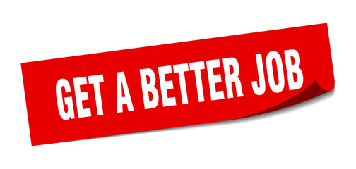 get a better job sticker. get a better job square sign. get a better job. peeler