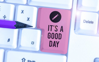 Conceptual hand writing showing It s is A Good Day. Concept meaning Happy time great vibes perfect...