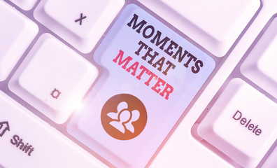 Text sign showing Moments That Matter. Business photo showcasing Meaningful positive happy...
