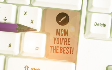 Conceptual hand writing showing Mom You re are The Best. Concept meaning Appreciation for your...