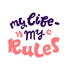 Handwritten calligraphy My life My rules . Lettering for poster, background, postcard, banner, window. Print on cup, bag, shirt, package, balloon Vector Illustration