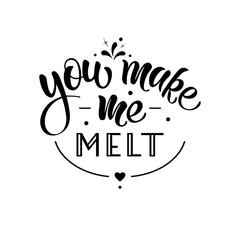 You make me melt - vector illustration with hand lettering. Funny declaration of love, Valentine's Day greetings, love message, gift sticker, greeting card, cake decoration, interior design, humor