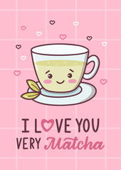 I love you very matcha. A Cup of matcha tea. Cute kawaii Valentine's Day card with funny cartoon character hand written note. Vector illustration.