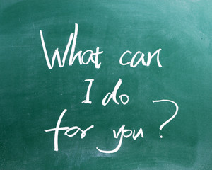 word "What can I do for you" written on blackboard