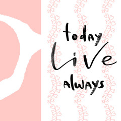 Printable quote - Today Live Always. Calligraphic motivational poster.