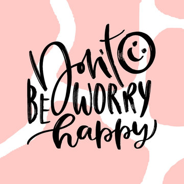Dont worry be happy. Calligraphic motivational poster.