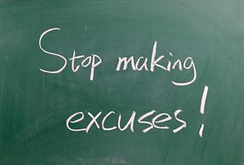 Stop making excuses !