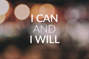Inspirational and Motivational Quotes - i can and i will. Blurry background.