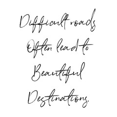 Inspirational Quote - Difficult roads often lead to beautiful destinations.