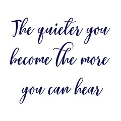 Inspirational Quote - The quieter you become the more you can hear