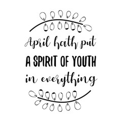 April hath put a spirit of youth in everything. Calligraphy saying for print. Vector Quote 
