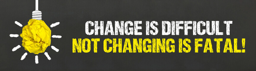 Change is difficult. Not changing is fatal! 