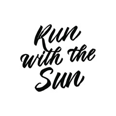 Run with the sun. Hand drawn inspirational and motivational quote about sport. Vector isolated typography design element for cards, posters and print. 