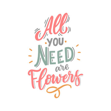 Seasonal spring hand drawn lettering phrase all you need are flowers for print, banner, decor. Modern spring typography.
