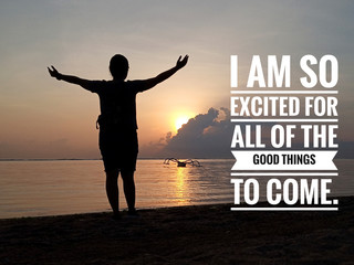 Inspirational motivational quote - I am so excited for all of the good things to come. With young...
