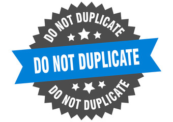 do not duplicate sign. do not duplicate circular band label. round do not duplicate sticker