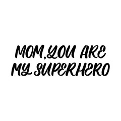 Hand drawn lettering funny quote. The inscription: Mom,you are my superhero. Perfect design for greeting cards, posters, T-shirts, banners, print invitations. Mother's day postcard.