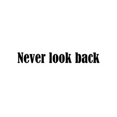 Beautiful phrase Never look back for applying to t-shirts. Stylish and modern design for printing on clothes and things. Inspirational phrase. Motivational call for placement on posters and vinyl.