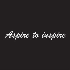 Beautiful phrase aspire to inspire for applying to t-shirts. Stylish design for printing on clothes and things. Inspirational phrase. Motivational call for placement on posters and vinyl stickers.