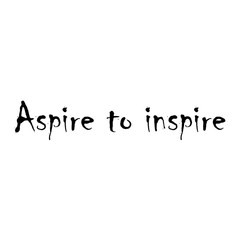 Phrase aspire to inspire for applying to t-shirts. Stylish and modern design for printing on clothes and things. Inspirational phrase. Motivational call for placement on posters and vinyl stickers.