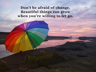 Inspirational motivational quote - Do not be afraid of change. Beautiful things can grow when you...