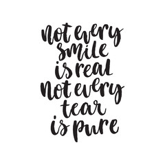 Not every smile is real Not every tear is pure. Hand lettering typography poster. Inspirational quote. For posters, cards, home decorations