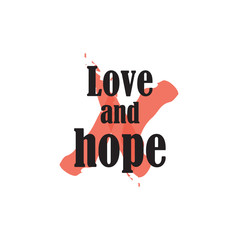 Beautiful phrase love and hope for applying to t-shirts. Stylish and modern design for printing on clothes and things. Inspirational phrase. Motivational call for placement on posters and stickers