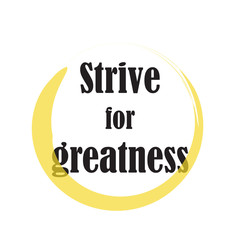 Beautiful phrase strive for greatness for applying to t-shirts. Stylish and modern design for printing on clothes and things. Inspirational phrase. Motivational call for placement on posters