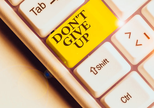 Word writing text Don T Give Up. Business photo showcasing Determined Persevering Continue to Believe in Yourself
