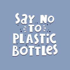 say no to plastic bottles. hand drawing lettering, decoration elements on a neutral background. Flat style, colorful vector illustration. Typographic style, doodle quote. save the planet. design for p