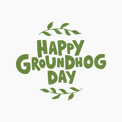 Happy Groundhog Day vector illustration. Hand drawn lettering with green leaves.
