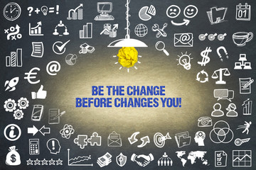 Be the change before changes you! 